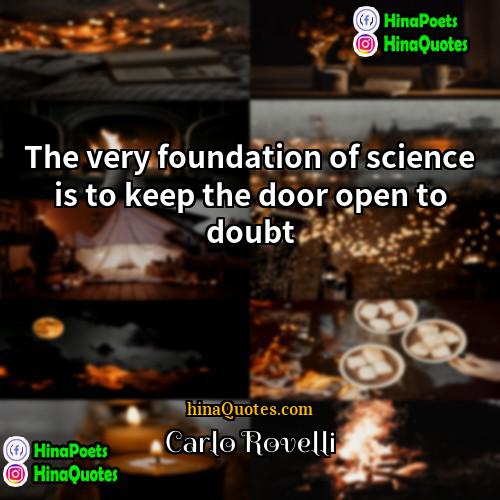 Carlo Rovelli Quotes | The very foundation of science is to